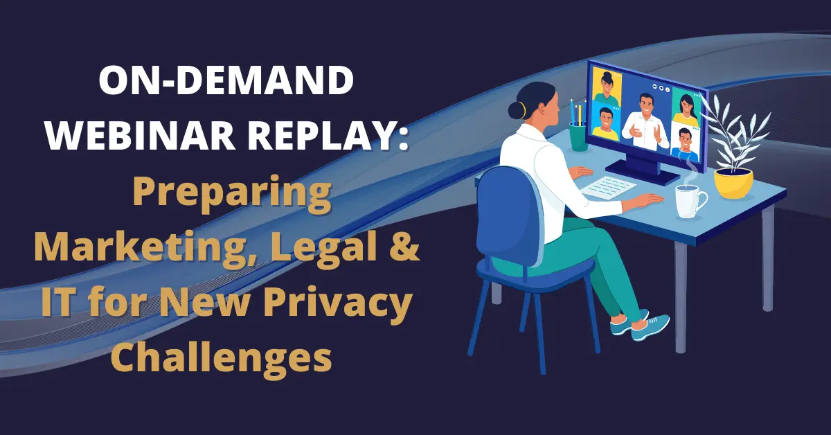 webinar replay preparing marketing it legal for new privacy challenges